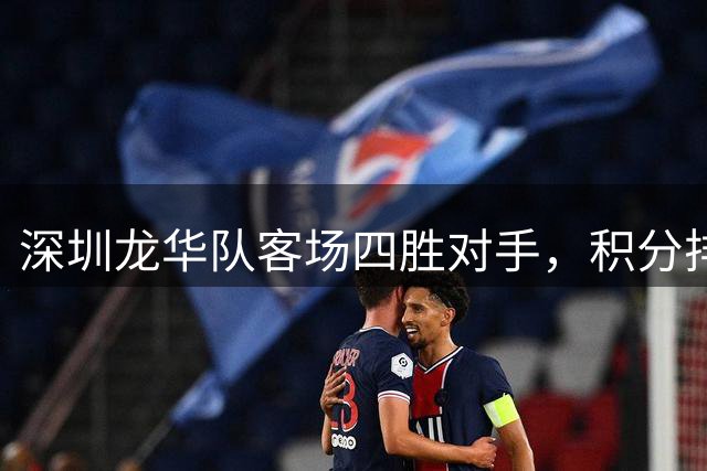 深圳龙华队客场四胜对手，积分排名上升至第九